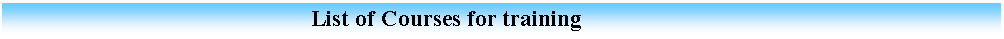 Cuadro de texto:                                                     List of Courses for training