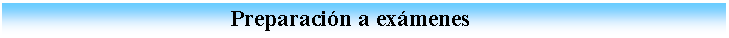 Cuadro de texto:                                       Preparaci�n a ex�menes